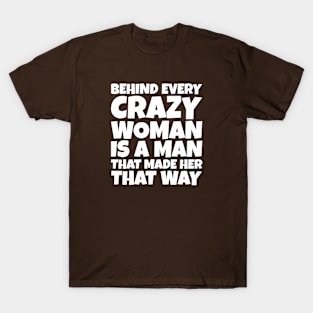 Behind Every Crazy Woman Is A Man T-Shirt